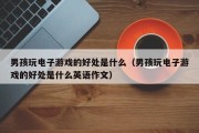 男孩玩电子游戏的好处是什么（男孩玩电子游戏的好处是什么英语作文）