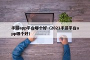 手游app平台哪个好（2021手游平台app哪个好）
