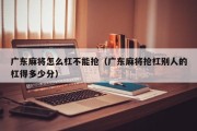广东麻将怎么杠不能抢（广东麻将抢杠别人的杠得多少分）