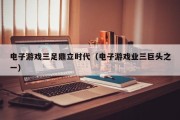 电子游戏三足鼎立时代（电子游戏业三巨头之一）