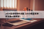 2014篮球世界杯法国（2014男篮世界杯法国vs西班牙）