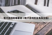 电子游戏机哪里卖（电子游戏机批发及价格）