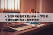 cf手游账号存在异常怎么解决（cf手游账号受限制暂时无法在游戏中消费）