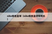 nike粉色篮球（nike粉色篮球官网价）