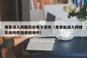 黑客侵入网赌后台电子游戏（黑客能侵入网赌系统吗把钱拿回来吗）