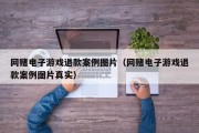 网赌电子游戏退款案例图片（网赌电子游戏退款案例图片真实）