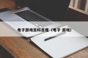 电子游戏百科百度（电子 游戏）