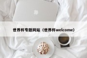 世界杯专题网站（世界杯welcome）
