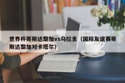 世界杯哥斯达黎加vs乌拉圭（国际友谊赛哥斯达黎加对卡塔尔）