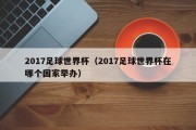 2017足球世界杯（2017足球世界杯在哪个国家举办）
