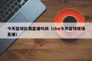 今天篮球比赛直播时间（cbα今天篮球现场直播）