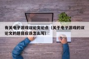 有关电子游戏议论文论点（关于电子游戏的议论文的题目应该怎么写）