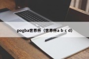 pogba世界杯（世界杯a b c d）