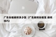 广东白板麻将多少张（广东麻将白板变 麻将技巧）