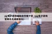 pg电子游戏辅助软件哪个好（pg电子游戏官网不凡成就非凡）