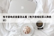 电子游戏点击量怎么看（电子游戏玩家人数统计）