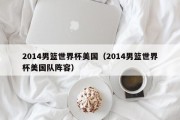 2014男篮世界杯美国（2014男篮世界杯美国队阵容）
