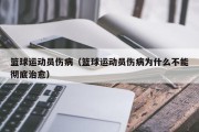 篮球运动员伤病（篮球运动员伤病为什么不能彻底治愈）