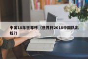 中国18年世界杯（世界杯2018中国队出线?）