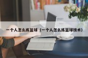 一个人怎么练篮球（一个人怎么练篮球技术）