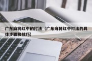 广东麻将红中的打法（广东麻将红中打法的具体步骤和技巧）
