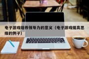 电子游戏培养领导力的意义（电子游戏提高思维的例子）