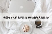吸引老年人的电子游戏（带动老年人的游戏）